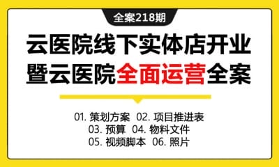 全案218期 医疗机构宁波云医院线下实体店开业暨宁波云医院全面运营全案（包含策划方案+项目推进表+预算+物料文件+视频脚本+照片）