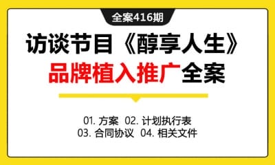 全案416期 电视访谈节目《醇享人生》品牌植入项目传播推广全案（包含方案+计划执行表+合同协议+相关文件）