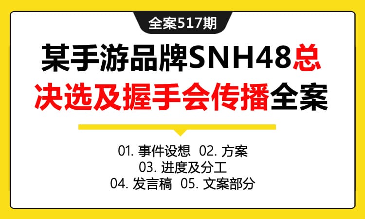 全案517期 某手游品牌SNH48总决选及握手会传播策划全案（包含事件设想+方案+进度及分工+发言稿+文案部分）