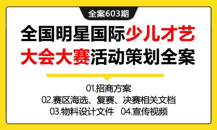 603期全案 全国儿童明星赛事--国际少儿才艺大会大赛招商活动策划全案(方案+赛区海选、复赛、决赛相关文档+物料+视频)